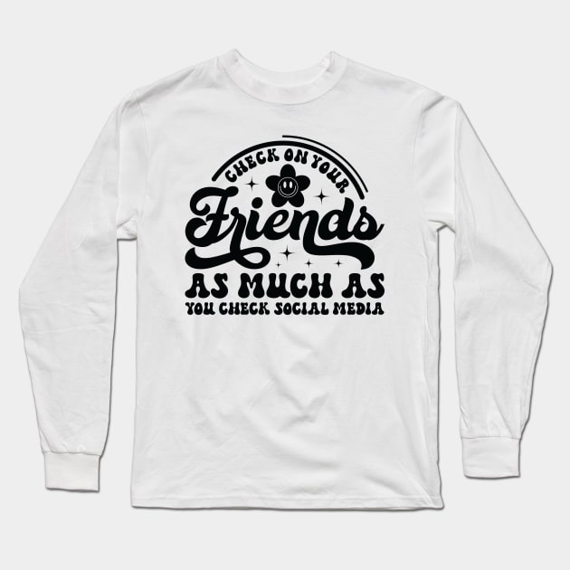 Check On Your Friends As Much As Your Social Media Long Sleeve T-Shirt by Smithys Shirts